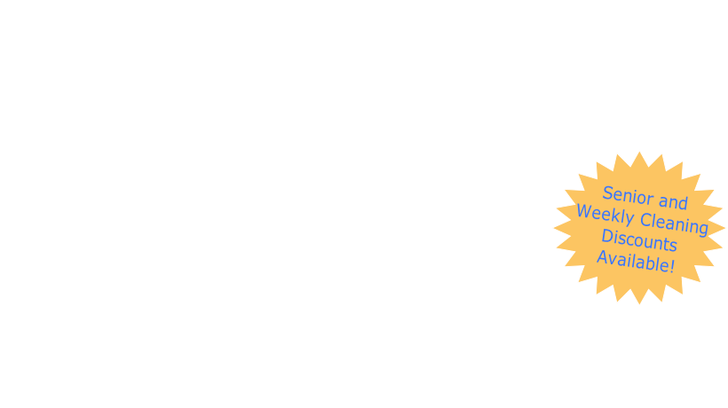 Senior and 
Weekly Cleaning
Discounts
Available!
